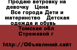 Продаю ветровку на девочку › Цена ­ 1 000 - Все города Дети и материнство » Детская одежда и обувь   . Томская обл.,Стрежевой г.